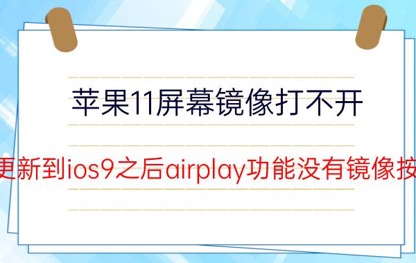 苹果11屏幕镜像打不开 苹果更新到ios9之后airplay功能没有镜像按钮了，怎么可以找到？